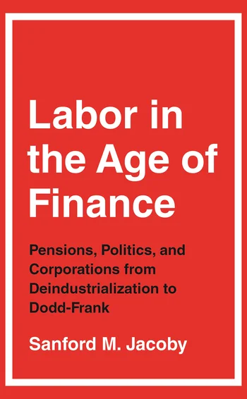 Labor in the age of finance, by Sanford M Jacoby